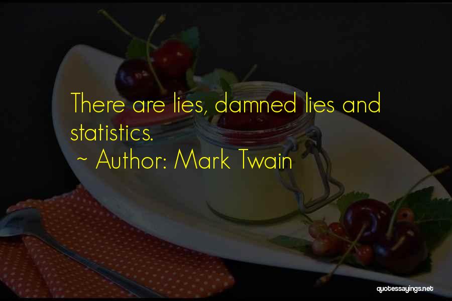 Mark Twain Quotes: There Are Lies, Damned Lies And Statistics.