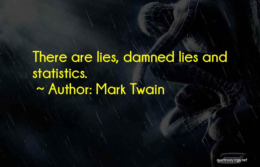 Mark Twain Quotes: There Are Lies, Damned Lies And Statistics.