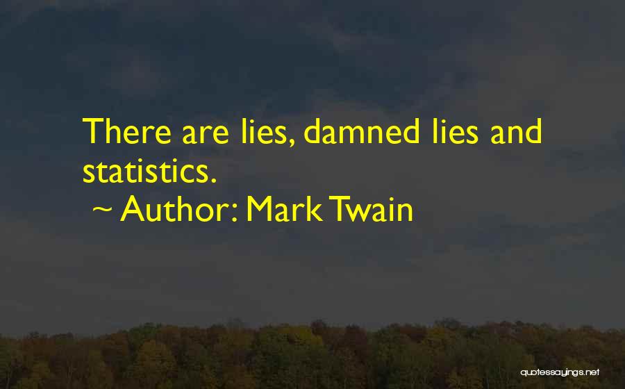 Mark Twain Quotes: There Are Lies, Damned Lies And Statistics.