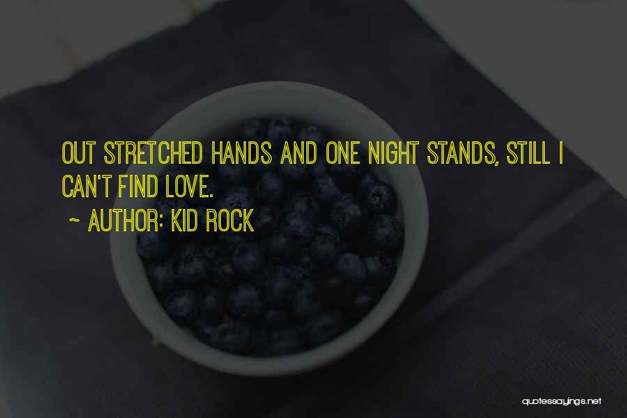 Kid Rock Quotes: Out Stretched Hands And One Night Stands, Still I Can't Find Love.