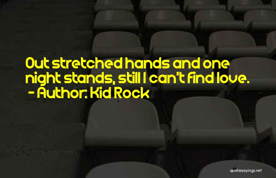 Kid Rock Quotes: Out Stretched Hands And One Night Stands, Still I Can't Find Love.