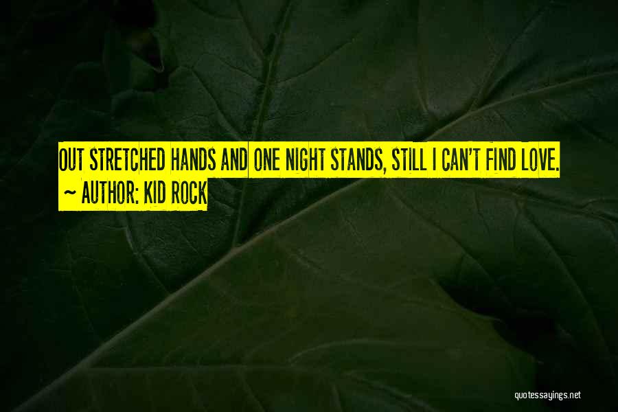 Kid Rock Quotes: Out Stretched Hands And One Night Stands, Still I Can't Find Love.