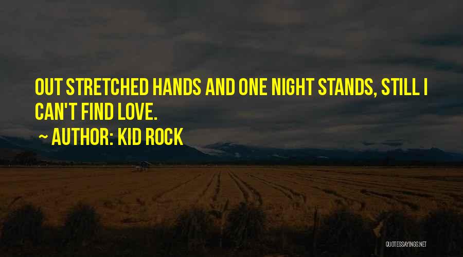 Kid Rock Quotes: Out Stretched Hands And One Night Stands, Still I Can't Find Love.