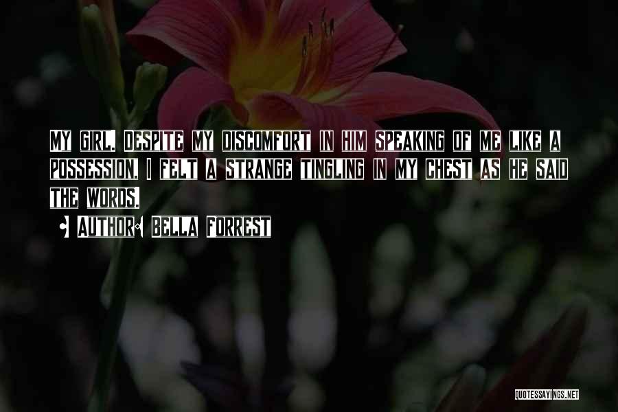 Bella Forrest Quotes: My Girl. Despite My Discomfort In Him Speaking Of Me Like A Possession, I Felt A Strange Tingling In My