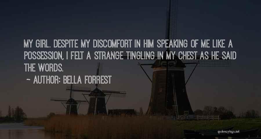 Bella Forrest Quotes: My Girl. Despite My Discomfort In Him Speaking Of Me Like A Possession, I Felt A Strange Tingling In My