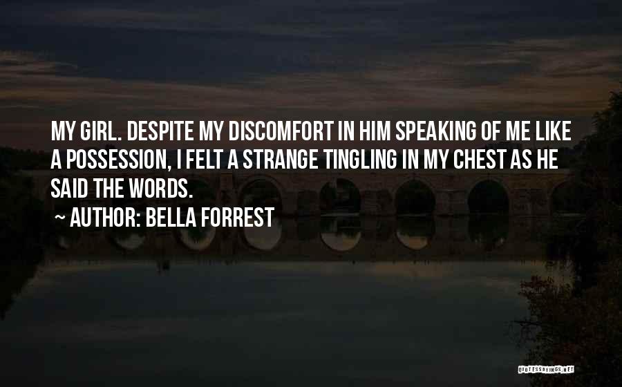 Bella Forrest Quotes: My Girl. Despite My Discomfort In Him Speaking Of Me Like A Possession, I Felt A Strange Tingling In My
