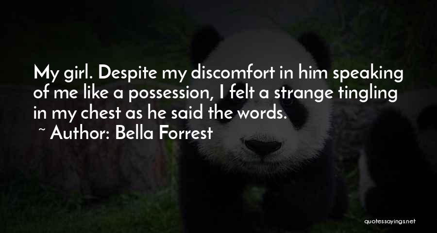 Bella Forrest Quotes: My Girl. Despite My Discomfort In Him Speaking Of Me Like A Possession, I Felt A Strange Tingling In My