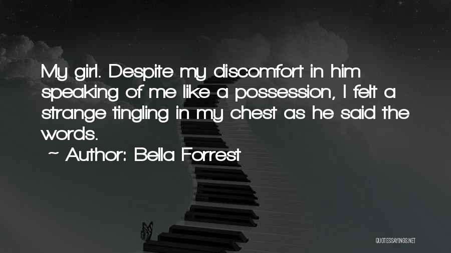 Bella Forrest Quotes: My Girl. Despite My Discomfort In Him Speaking Of Me Like A Possession, I Felt A Strange Tingling In My