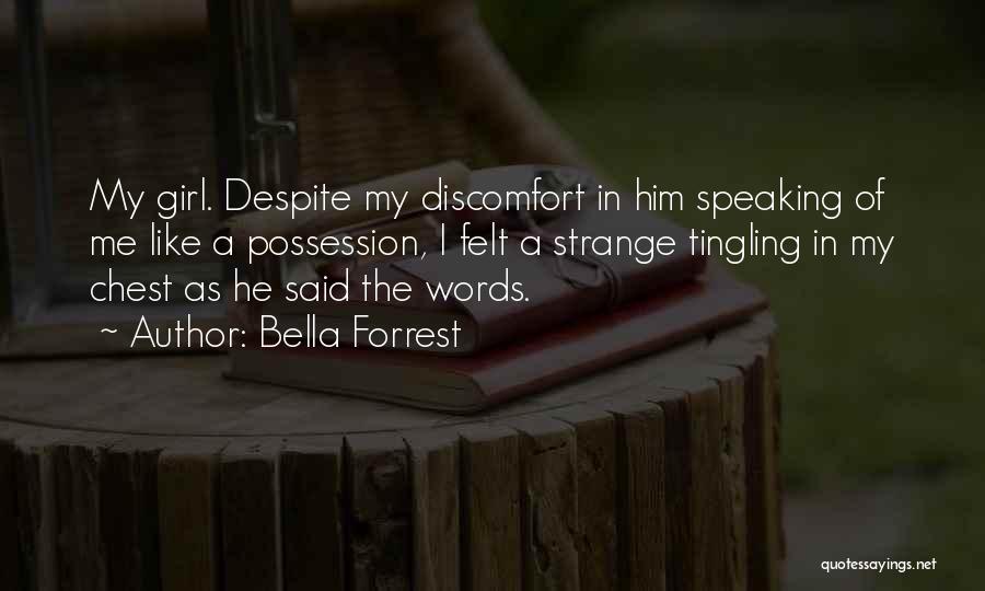 Bella Forrest Quotes: My Girl. Despite My Discomfort In Him Speaking Of Me Like A Possession, I Felt A Strange Tingling In My