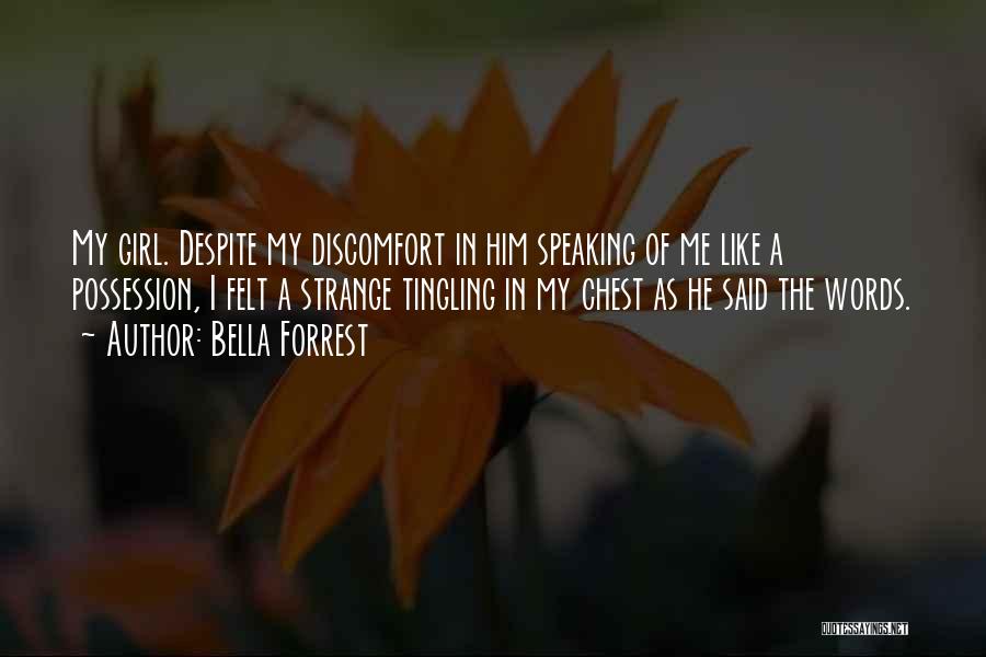 Bella Forrest Quotes: My Girl. Despite My Discomfort In Him Speaking Of Me Like A Possession, I Felt A Strange Tingling In My
