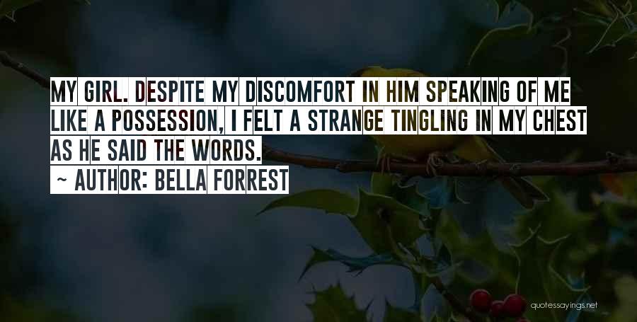 Bella Forrest Quotes: My Girl. Despite My Discomfort In Him Speaking Of Me Like A Possession, I Felt A Strange Tingling In My