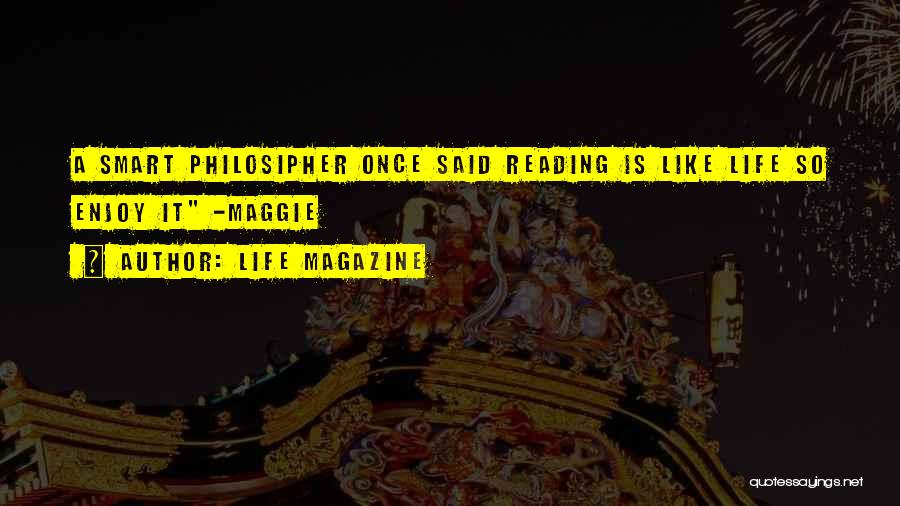 LIFE Magazine Quotes: A Smart Philosipher Once Said Reading Is Like Life So Enjoy It -maggie