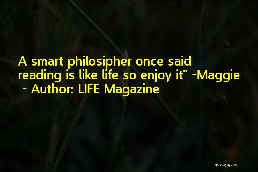 LIFE Magazine Quotes: A Smart Philosipher Once Said Reading Is Like Life So Enjoy It -maggie