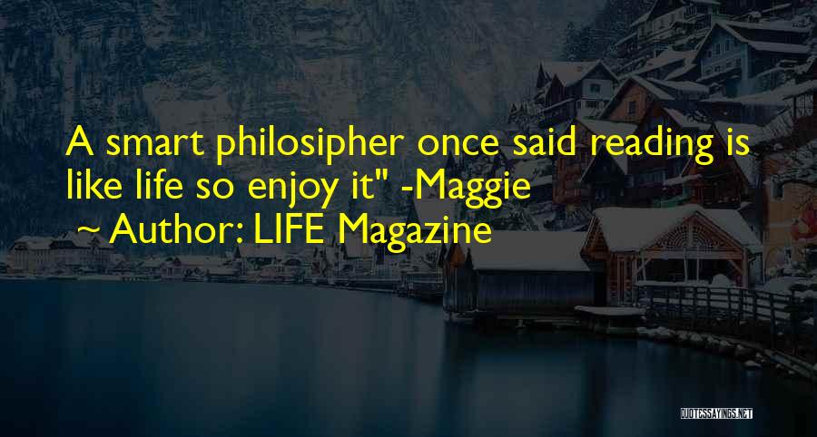 LIFE Magazine Quotes: A Smart Philosipher Once Said Reading Is Like Life So Enjoy It -maggie