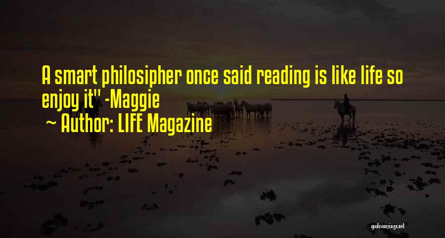 LIFE Magazine Quotes: A Smart Philosipher Once Said Reading Is Like Life So Enjoy It -maggie