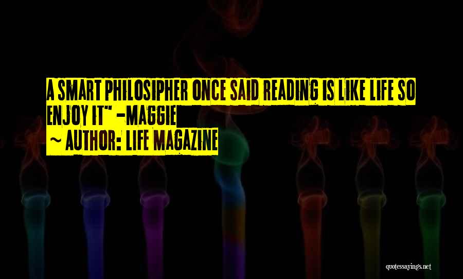 LIFE Magazine Quotes: A Smart Philosipher Once Said Reading Is Like Life So Enjoy It -maggie