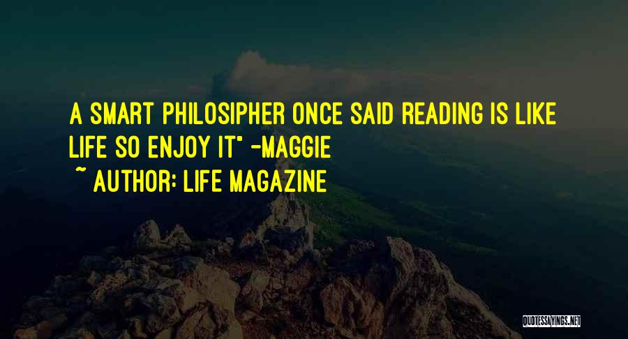 LIFE Magazine Quotes: A Smart Philosipher Once Said Reading Is Like Life So Enjoy It -maggie