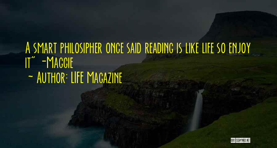 LIFE Magazine Quotes: A Smart Philosipher Once Said Reading Is Like Life So Enjoy It -maggie