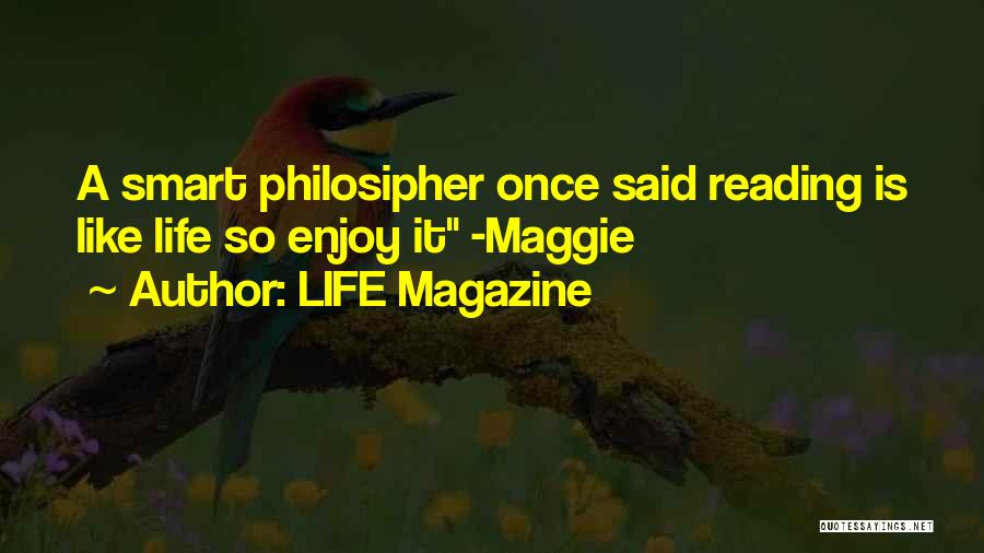 LIFE Magazine Quotes: A Smart Philosipher Once Said Reading Is Like Life So Enjoy It -maggie