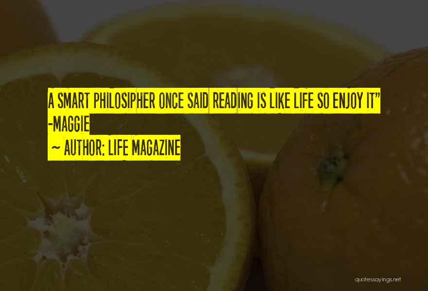 LIFE Magazine Quotes: A Smart Philosipher Once Said Reading Is Like Life So Enjoy It -maggie