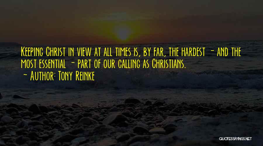 Tony Reinke Quotes: Keeping Christ In View At All Times Is, By Far, The Hardest - And The Most Essential - Part Of