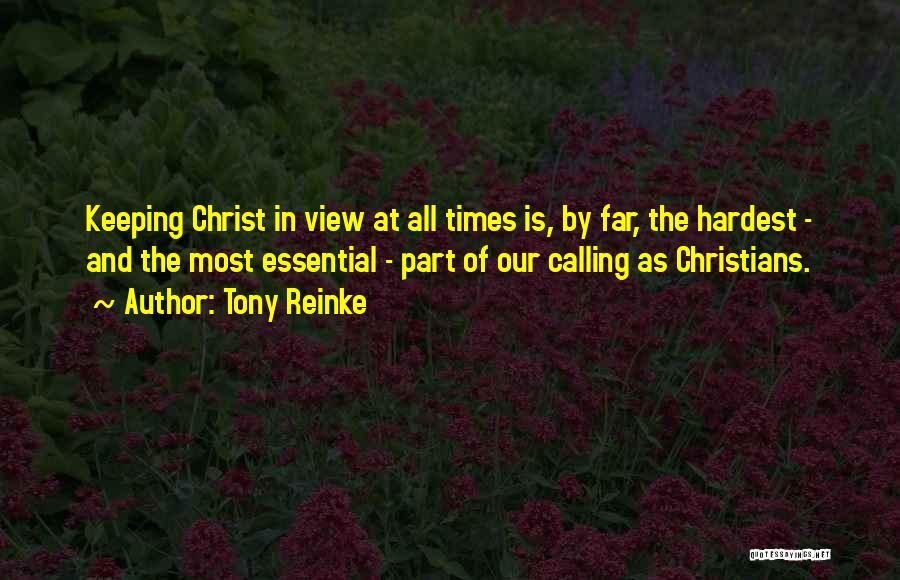 Tony Reinke Quotes: Keeping Christ In View At All Times Is, By Far, The Hardest - And The Most Essential - Part Of