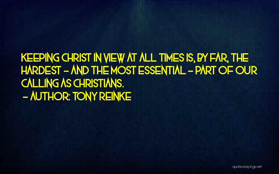 Tony Reinke Quotes: Keeping Christ In View At All Times Is, By Far, The Hardest - And The Most Essential - Part Of