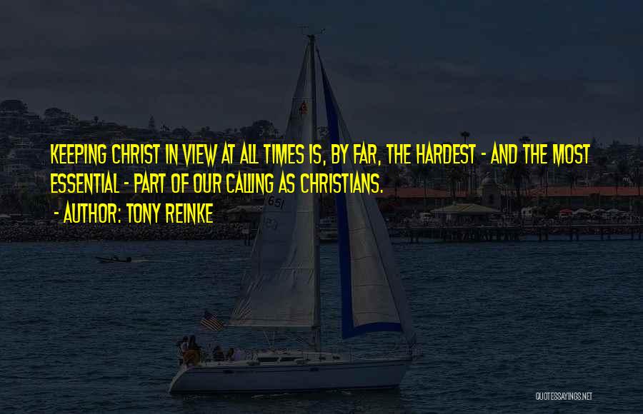 Tony Reinke Quotes: Keeping Christ In View At All Times Is, By Far, The Hardest - And The Most Essential - Part Of