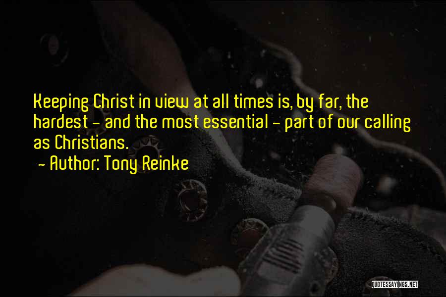 Tony Reinke Quotes: Keeping Christ In View At All Times Is, By Far, The Hardest - And The Most Essential - Part Of