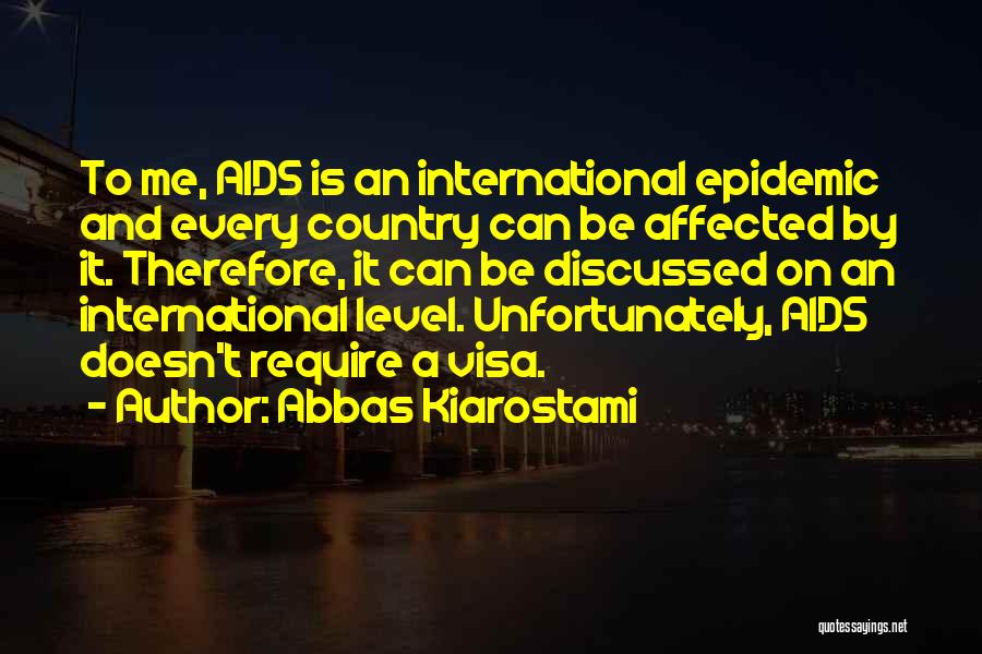 Abbas Kiarostami Quotes: To Me, Aids Is An International Epidemic And Every Country Can Be Affected By It. Therefore, It Can Be Discussed