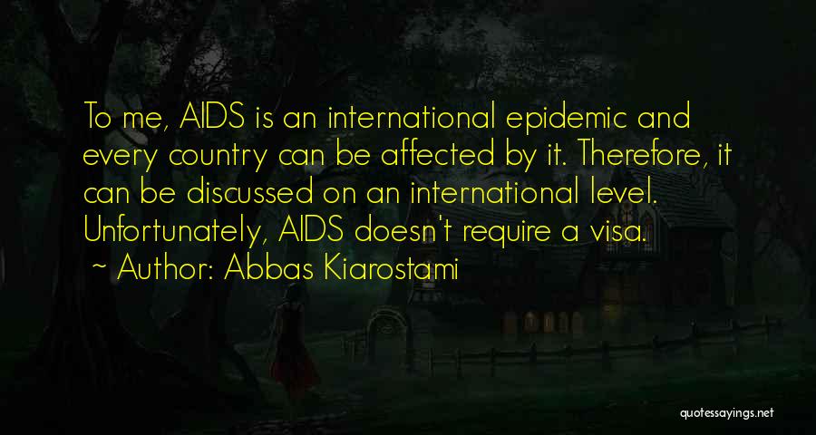 Abbas Kiarostami Quotes: To Me, Aids Is An International Epidemic And Every Country Can Be Affected By It. Therefore, It Can Be Discussed