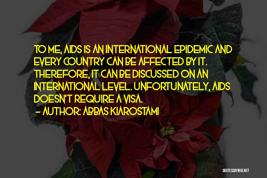 Abbas Kiarostami Quotes: To Me, Aids Is An International Epidemic And Every Country Can Be Affected By It. Therefore, It Can Be Discussed