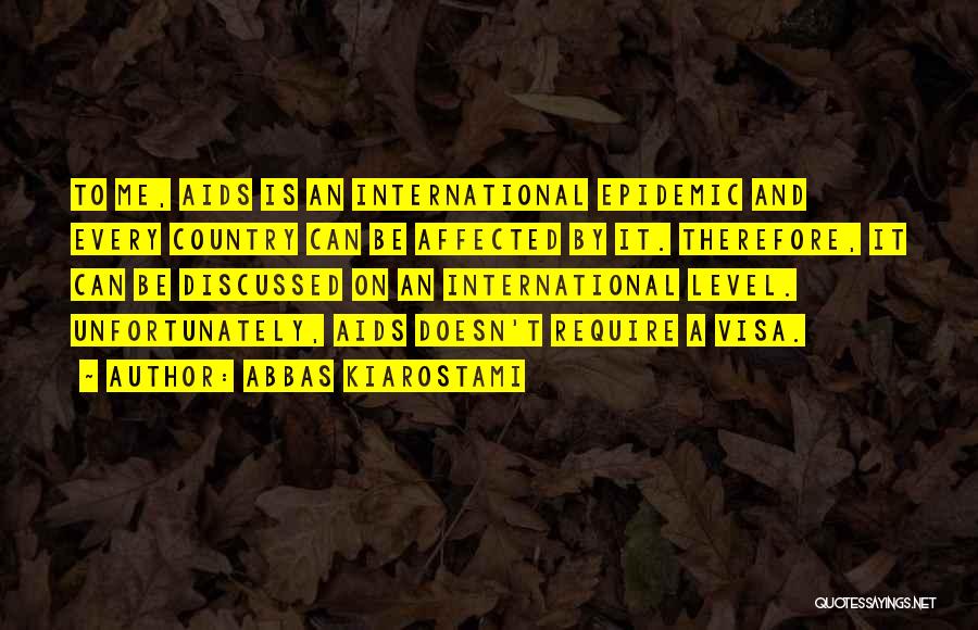 Abbas Kiarostami Quotes: To Me, Aids Is An International Epidemic And Every Country Can Be Affected By It. Therefore, It Can Be Discussed