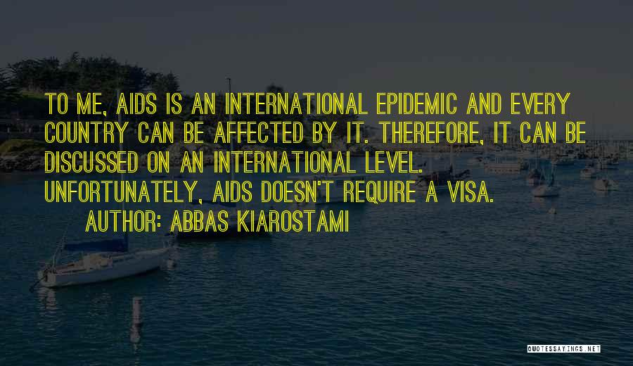 Abbas Kiarostami Quotes: To Me, Aids Is An International Epidemic And Every Country Can Be Affected By It. Therefore, It Can Be Discussed