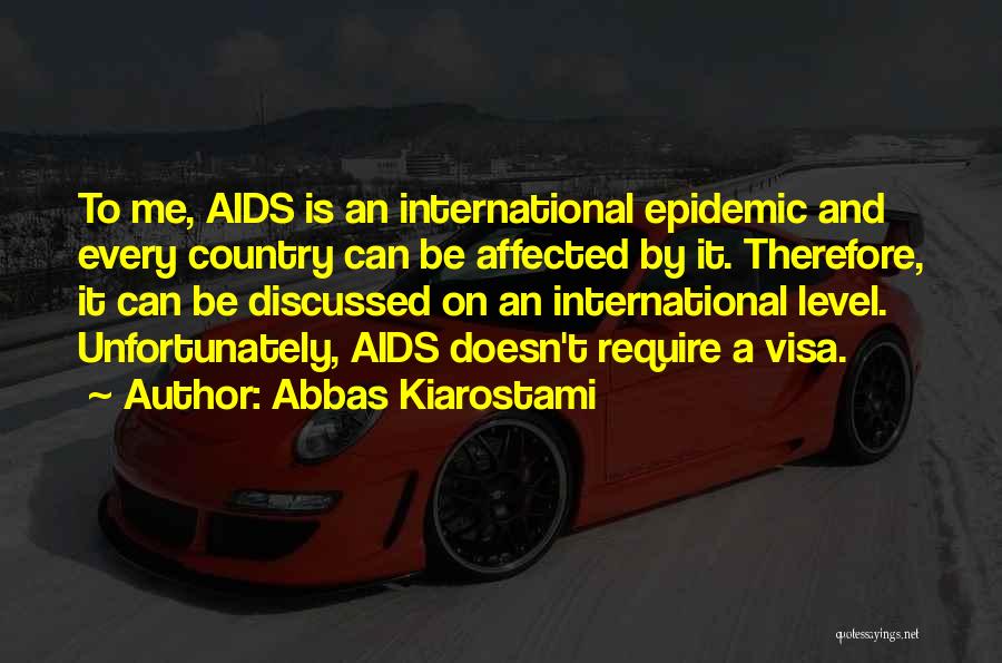 Abbas Kiarostami Quotes: To Me, Aids Is An International Epidemic And Every Country Can Be Affected By It. Therefore, It Can Be Discussed