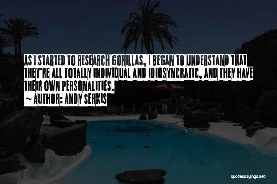 Andy Serkis Quotes: As I Started To Research Gorillas, I Began To Understand That They're All Totally Individual And Idiosyncratic, And They Have