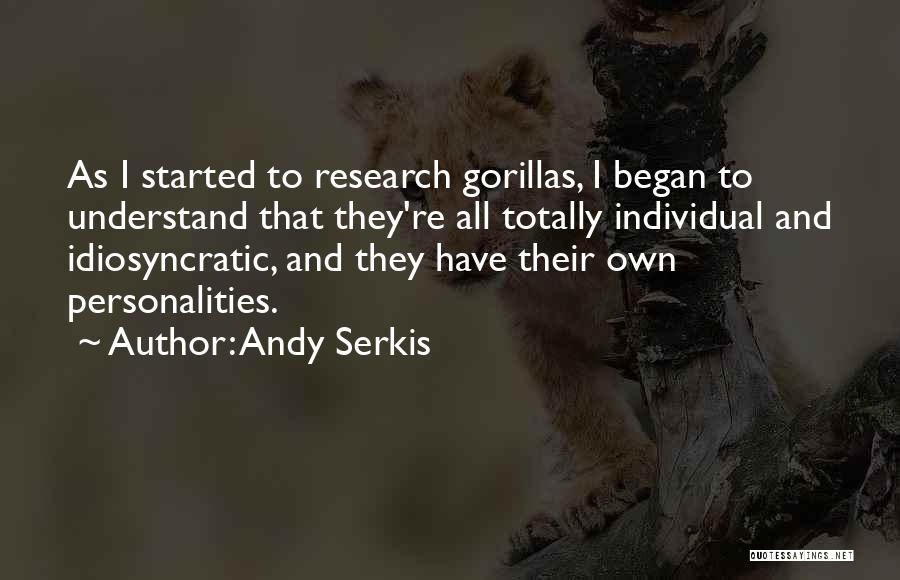 Andy Serkis Quotes: As I Started To Research Gorillas, I Began To Understand That They're All Totally Individual And Idiosyncratic, And They Have