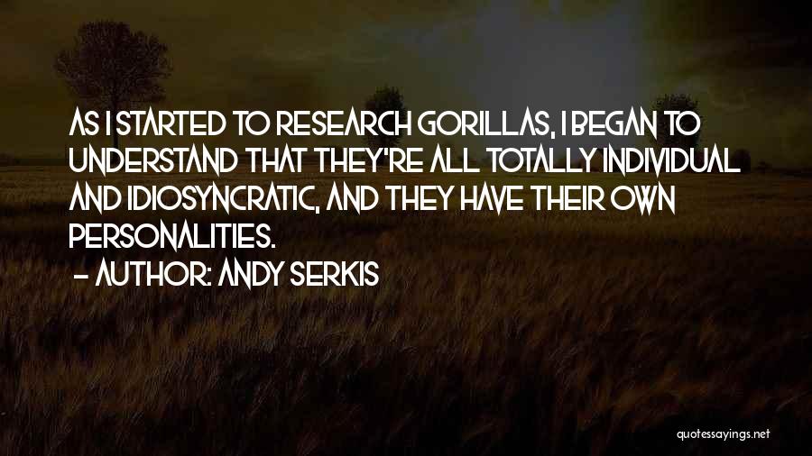 Andy Serkis Quotes: As I Started To Research Gorillas, I Began To Understand That They're All Totally Individual And Idiosyncratic, And They Have