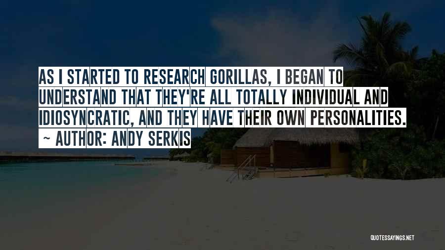 Andy Serkis Quotes: As I Started To Research Gorillas, I Began To Understand That They're All Totally Individual And Idiosyncratic, And They Have