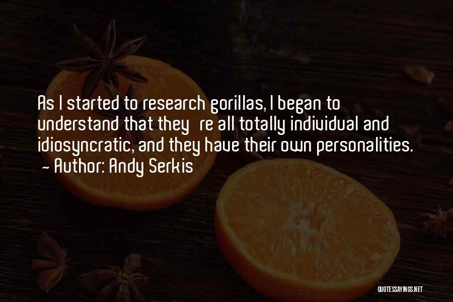 Andy Serkis Quotes: As I Started To Research Gorillas, I Began To Understand That They're All Totally Individual And Idiosyncratic, And They Have