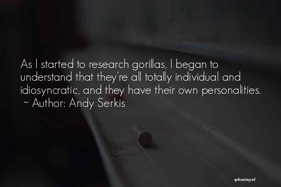 Andy Serkis Quotes: As I Started To Research Gorillas, I Began To Understand That They're All Totally Individual And Idiosyncratic, And They Have