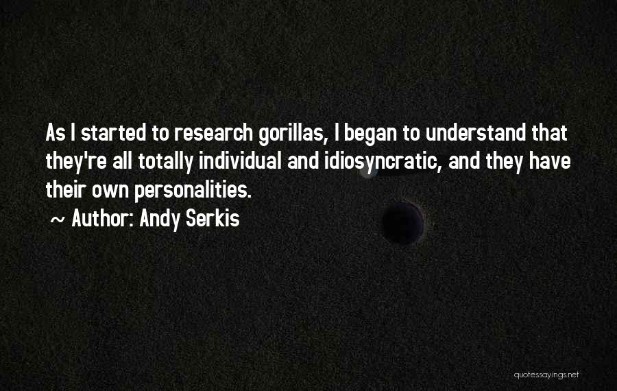 Andy Serkis Quotes: As I Started To Research Gorillas, I Began To Understand That They're All Totally Individual And Idiosyncratic, And They Have