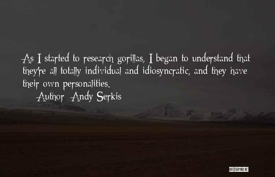 Andy Serkis Quotes: As I Started To Research Gorillas, I Began To Understand That They're All Totally Individual And Idiosyncratic, And They Have