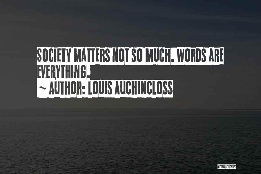 Louis Auchincloss Quotes: Society Matters Not So Much. Words Are Everything.