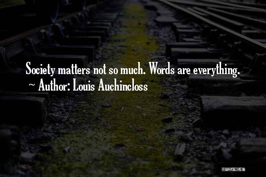 Louis Auchincloss Quotes: Society Matters Not So Much. Words Are Everything.