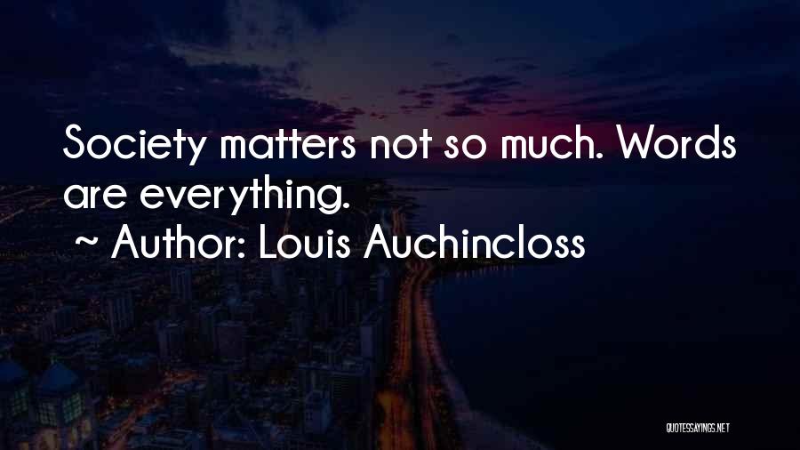 Louis Auchincloss Quotes: Society Matters Not So Much. Words Are Everything.