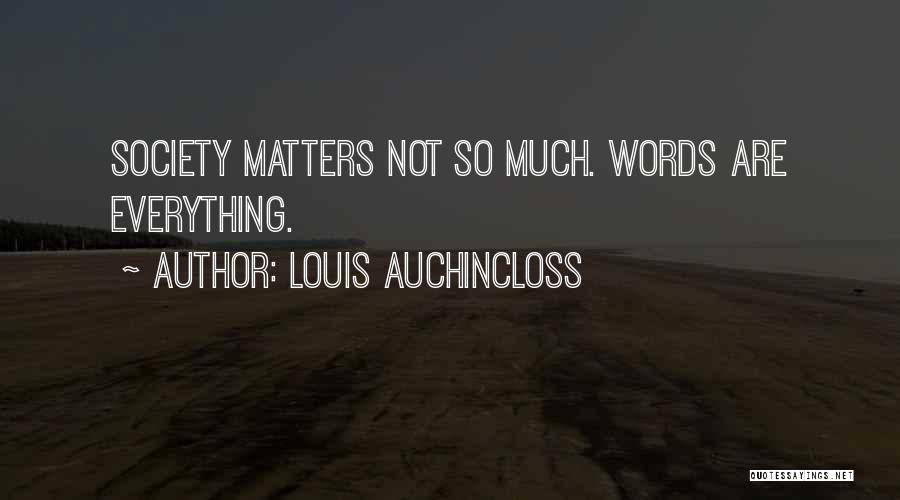 Louis Auchincloss Quotes: Society Matters Not So Much. Words Are Everything.