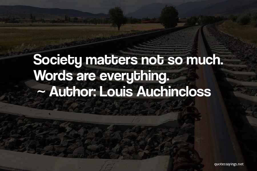 Louis Auchincloss Quotes: Society Matters Not So Much. Words Are Everything.