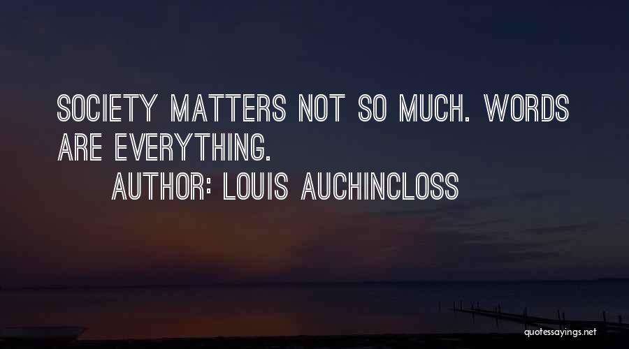 Louis Auchincloss Quotes: Society Matters Not So Much. Words Are Everything.
