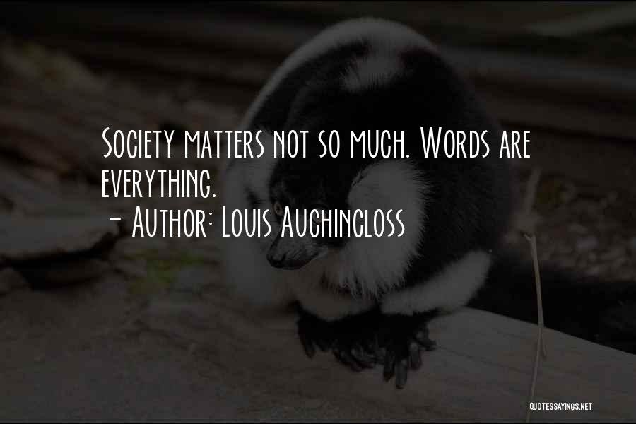 Louis Auchincloss Quotes: Society Matters Not So Much. Words Are Everything.